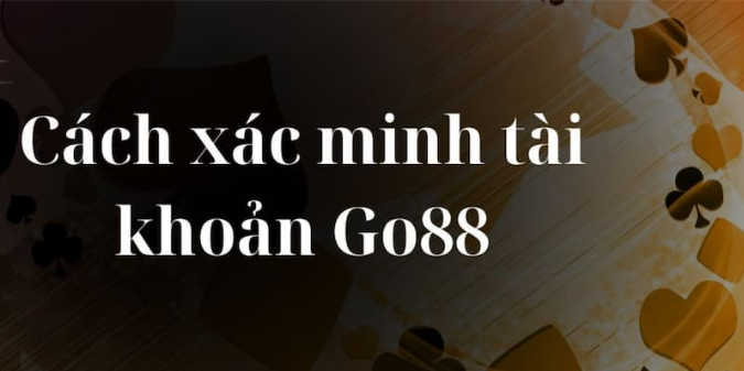 Cách xác minh tài khoản Go88: Hướng dẫn đầy đủ và chi tiết